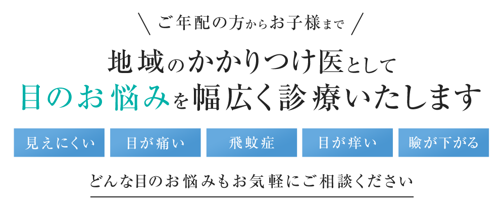 地域のかかりつけ医として目のお悩みを幅広く診療いたします